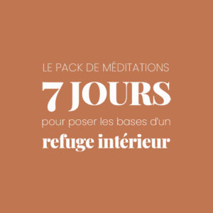 Pack Méditations 7 JOURS pour poser les bases d'un refuge intérieur